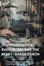 Preservation, Radicalism, and the Avant-Garde Canon