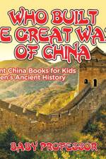 Who Built The Great Wall of China? Ancient China Books for Kids Children's Ancient History af Baby Professor