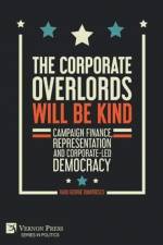 Corporate Overlords will be Kind: Campaign Finance, Representation and Corporate-led Democracy af Radu George Dumitrescu
