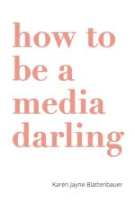 How to Be a Media Darling af Karen Jayne Blattenbauer