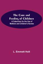 Care And Feeding Of Children; A Catechism For The Use Of Mothers And Children'S Nurses af L Emmett Holt