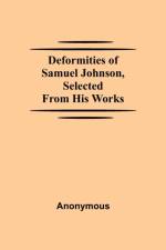 Deformities Of Samuel Johnson, Selected From His Works af Anonymous