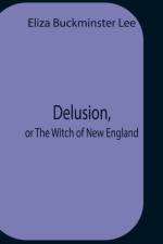 Delusion, Or The Witch Of New England af Eliza Buckminster Lee