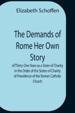 Demands Of Rome Her Own Story Of Thirty-One Years As A Sister Of Charity In The Order Of The Sisters Of Charity Of Providence Of The Roman Catholic Church af Elizabeth Schoffen