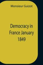 Democracy In France January 1849 af Monsieur Guizot