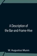 Description Of The Bar-And-Frame-Hive With An Abstract Of Wildman'S Complete Guide For The Management Of Bees Throughout The Year af W Augustus Munn
