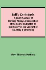 Bell'S Cathedrals; A Short Account Of Romsey Abbey; A Description Of The Fabric And Notes On The History Of The Convent Of Ss. Mary & Ethelfleda af REV Thomas Perkins