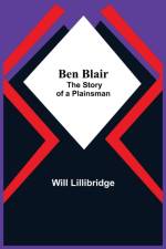 Ben Blair; The Story Of A Plainsman af Will Lillibridge