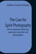 Case For Spirit Photography; With Corroborative Evidence By Experienced Researchers And Photographers af Sir Arthur Conan Doyle