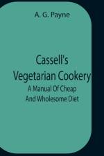 Cassell'S Vegetarian Cookery; A Manual Of Cheap And Wholesome Diet af A G Payne
