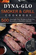 Dyna-Glo Smoker & Grill Cookbook af Amanda Ray