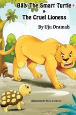 Billy the Smart Turtle and the Cruel Lioness af Uju Oramah