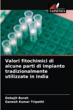 Valori fitochimici di alcune parti di impianto tradizionalmente utilizzate in India af Debajit Borah