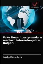 Fake News i postprawda w mediach internetowych w Bulgarii af Ivanka Mavrodieva