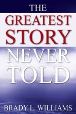 Greatest Story Never Told af Brady L Williams