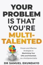 Your Problem is that you're Multi-talented af Dr Samuel Ekundayo