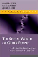 The Social World of Older People: Understanding Loneliness and Social Isolation in Later Life af Christina Victor