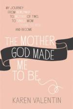 The Mother God Made Me To Be af Karen Valentin