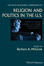 The Wiley Blackwell Companion to Religion and Politics in the U.S. af B McGraw