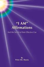I AM Affirmations and the Secret of their Effective Use af Peter Mt. Shasta