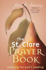 The St. Clare Prayer Book: Listening for God's Leading af Jon M. Sweeney
