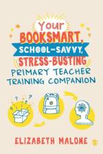 Your Booksmart, School-savvy, Stress-busting Primary Teacher Training Companion af Elizabeth Malone