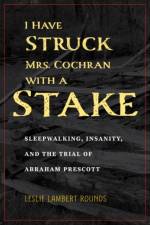I Have Struck Mrs. Cochran with a Stake af Leslie Lambert Rounds