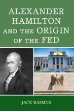 Alexander Hamilton and the Origins of the Fed af Jack Rasmus