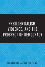 Presidentialism, Violence, and the Prospect of Democracy af Dr. Yao-Yuan Yeh