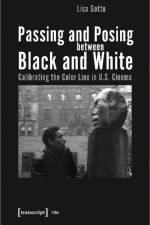 Passing and Posing between Black and White – Calibrating the Color Line in U.S. Cinema af Lisa Gotto