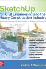 SketchUp for Civil Engineering and the Heavy Construction Industry: Modeling Workflow and Problem Solving for Design and Construction af Vladimir F. Simonovski