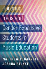 Honoring Trans and Gender-Expansive Students in Music Education af Matthew L. (Professor of Music Education and Director of the University Center for Innovation in Teaching and Education (UCITE) Garrett