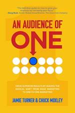 An Audience of One: Drive Superior Results by Making the Radical Shift from Mass Marketing to One-to-One Marketing af Jamie Turner