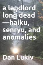 A landlord long dead-haiku, senryu, and anomalies af Dan Lukiv