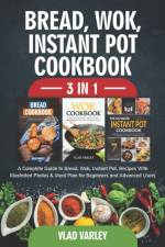 Bread, Wok, Instant Pot, Cookbook 3 In 1 af Vlad Varley