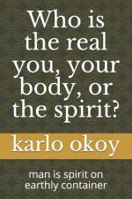 Who is the real you, your body, or the spirit? af Karlo Kolong Okoy Kko