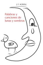 Palabras y canciones de lunas y sombras af J F Acroll