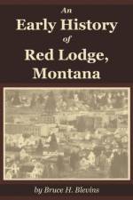 An Early History of Red Lodge, Montana af Bruce H Blevins