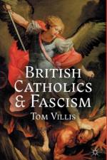 British Catholics and Fascism af T. Villis