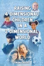 Raising 4 Dimensional Children in a 2 Dimensional World af Tim McCarthy