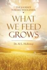What We Feed Grows af D Al L Holloway