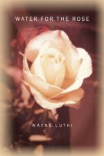 Water for the Rose af Wayne Luthi