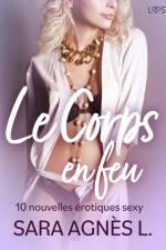 Le Corps en feu - 10 nouvelles érotiques sexy af Sara Agnès L