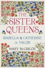 The Sister Queens af Mary McGrigor