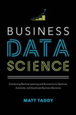Business Data Science: Combining Machine Learning and Economics to Optimize, Automate, and Accelerate Business Decisions af Matt Taddy