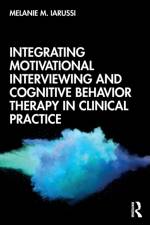 Integrating Motivational Interviewing and Cognitive Behavior Therapy in Clinical Practice af Melanie M. (Nova Southeastern University Iarussi