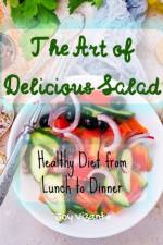 Art of Delicious Salad - Vegetables - Grains - Greens - Proteins - Healthy Diet from Lunch to Dinner af Joy Vizante