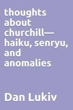 thoughts about churchill-haiku, senryu, and anomalies af Dan Lukiv