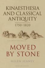 Kinaesthesia and Classical Antiquity 1750–1820 af Dr Helen (British Academy Postdoctoral Fellow Slaney