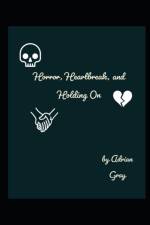 Horror, Heartbreak, and Holding On af Adrian Gray